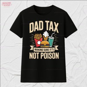Dad Tax Making Sure It’s Not Poison For Dad T-Shirt