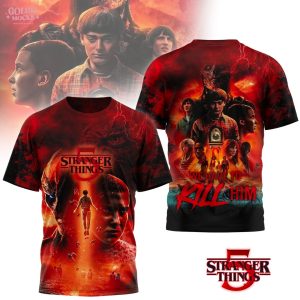 Stranger Things 5 We Have To Kill Him T-Shirt